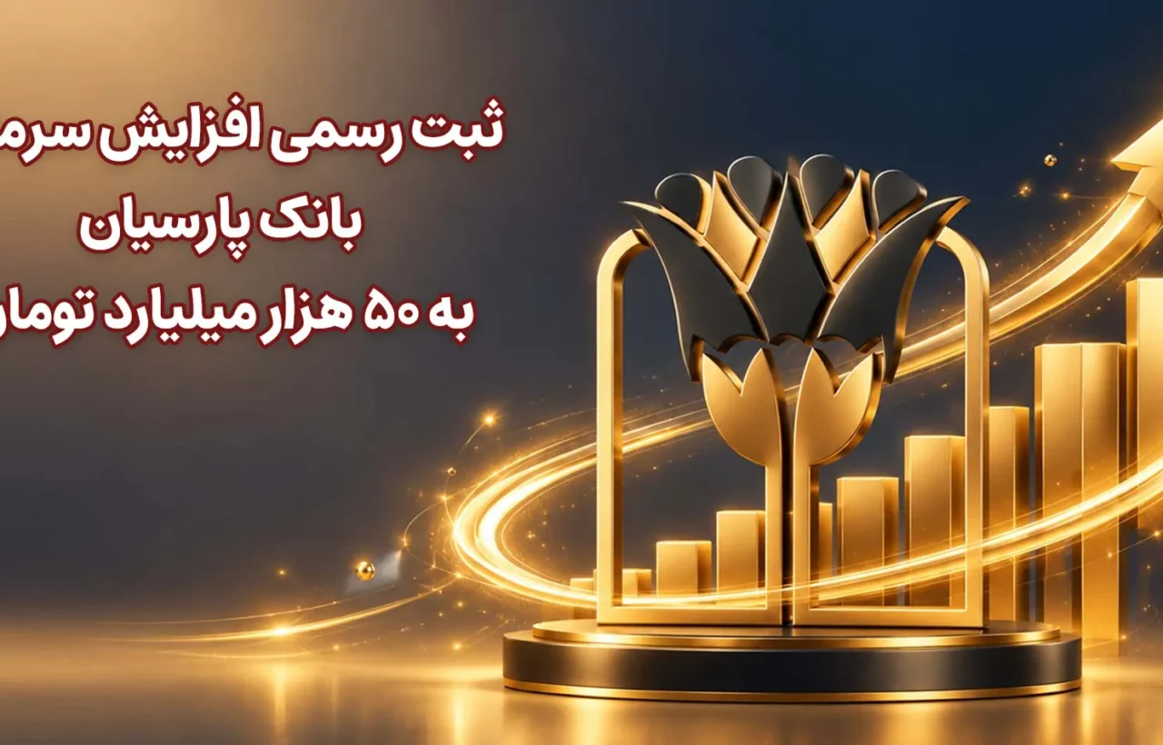 ثبت رسمی افزایش سرمایه بانک پارسیان به 50 هزار میلیارد تومان